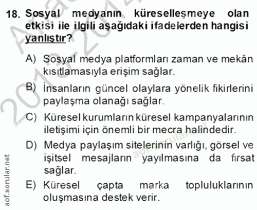 18. soru: Sosyal medyanın, küreselleşmeye olan etkisi ile ilgili aşağıdaki ifadelerden hangisi yanlıştır? A) Sosyal medya platf…