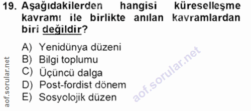 19. soru: Aşağıdakilerden hangisi küreselleşme kavramı ile birlikte anılan kavramlardan biri değildir? A) Yenidünya düzeni B) B…