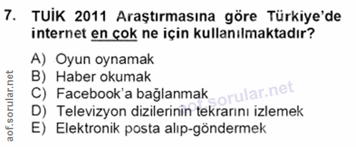 7. soru: TUIK 2011 Araştırmasına göre Türkiye'de internet en çok ne için kullanılmaktadır? A) Oyun oynamak B) Haber okumak C)…