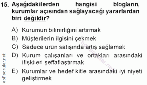 15. soru: Aşağıdakilerden hangisi blogiarın, kurumlar açısından sağlayacağı yararlardan biri değildir? A) Kurumun bilinirliğini…