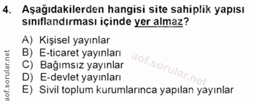 4. soru: Aşağıdakilerden hangisi site sahiplik yapısı sınıflandırması içinde yer almaz? A) Kişisel yayınlar B) E-ticaret yayın…