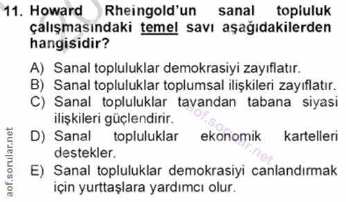 11. soru: Howard Rheingold'un sanal topluluk çalışmasındaki temel savı aşağıdakilerden hangisidir? A) Sanal topluluklar demokra…
