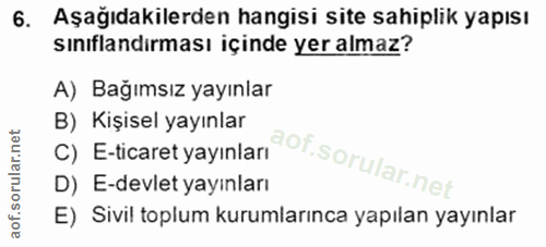 6. soru: Aşağıdakilerden hangisi site sahiplik yapısı sınıflandırması içinde yer almaz? A) Bağımsız yayınlar B) Kişisel yayınl…