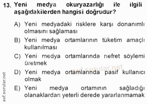 13. soru: Yeni medya okuryazarlığı ile ilgili aşağıdakilerden hangisi doğrudur? A) Yeni medyadaki risklere karşı donanımlı olma…