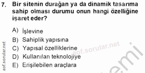 7. soru: Bir sitenin durağan ya da dinamik tasarıma sahip oiması durumu onun hangi özelligine işaret eder? A) İşlevine B) Sahi…