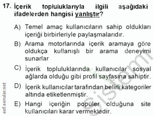 17. soru: İçerik topluluklarıyla ilgili aşağıdaki ifadelerden hangisi yanlıştır? A) Temel amaç kullanıcıların sahip oldukları i…