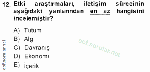 12. soru: Etki araştırmaları, iletişim sürecinin aşağıdaki yanlarından en az hangisini incelemiștir? A) Tutum B) Algi C) Davran…