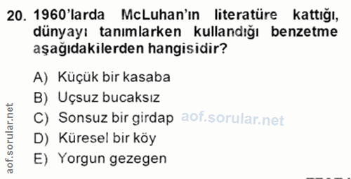 20. soru: 1960'larda McLuhan'ın literatüre kattığı, dünyayı tanımlarken kullandığı benzetme aşağıdakilerden hangisidir? A) Küçü…