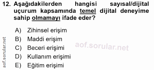 12. soru: Aşağıdakilerden hangisi sayısal/dijital uçurum kapsamında temel dijital deneyime sahip olmamayı ifade eder? A) Zihins…