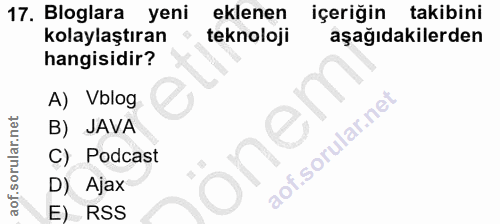 17. soru: Bloglara yeni eklenen içeriğin takibini kolaylaştıran teknoloji aşağıdakilerden hangisidir? A) Vblog B) JAVA C) Podca…