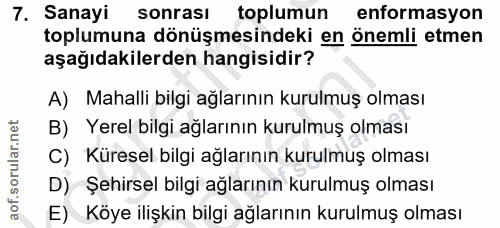 7. soru: Sanayi sonrası toplumun enformasyon toplumuna dönüşmesindeki en önemli etmen aşağıdakilerden hangisidir? A) Mahalli b…