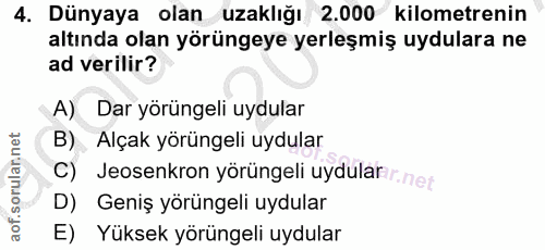4. soru: Dünyaya olan uzaklığı 2.000 kilometrenin altında olan yörüngeye yerleşmiş uydulara ne ad verilir? A) Dar yörüngeli uy…