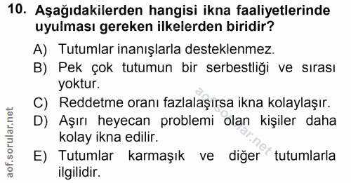 10. soru: Aşağıdakilerden hangisi ikna faaliyetlerinde uyulması gereken ilkelerden biridir? A) Tutumlar inanışlarla desteklenme…