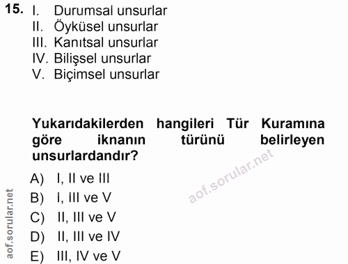 15. soru: I. Durumsal unsurlar II. Oyküsel unsurlar III. Kanıtsal unsurlar IV. Bilişsel unsurlar V. Biçimsel unsurlar Yukarıdak…