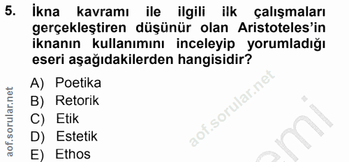 5. soru: İkna kavramıile ilgili ilk çalışmaları gerçekleştiren düşünür olan Aristoteles'in iknanın kullanımını inceleyip yorum…