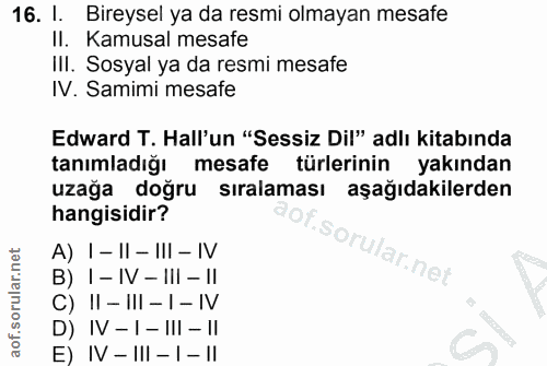 16. soru: I. Bireysel ya da resmi olmayan mesafe II. Kamusal mesafe III. Sosyal ya da resmi mesafe IV. Samimi mesafe Edward T.…
