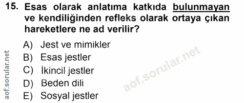 15. soru: Esas olarak anlatıma katkıda bulunmayan ve kendiliğinden refleks olarak ortaya çıkan hareketlere ne ad verilir? A) Je…