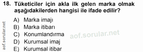 18. soru: Tüketiciler için akla ilk gelen marka olmak aşağıdakilerden hangisi ile ifade edilir? A) Marka imaji B) Marka itibarı…