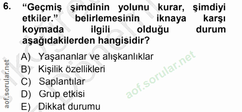 6. soru: "Geçmiş şimdinin yolunu kurar, şimdiyi etkiler." belirlemesinin iknaya karşı koymada ilgili olduğu durum aşağıdakiler…