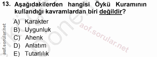 13. soru: Aşağıdakilerden hangisi Öykü Kuramının kullandığı kavramlardan biri değildir? A) Karakter B) Uygunluk aofisorularnet…