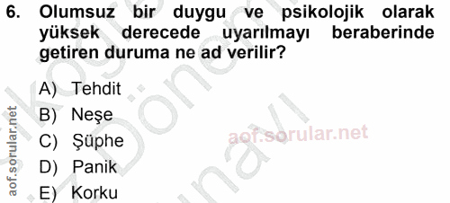 6. soru: Olumsuz bir duygu ve psikolojik olarak yüksek derecede uyarılmayı beraberinde getiren duruma ne ad verilir? A) Tehdit…