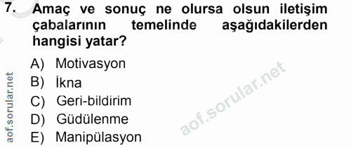 7. soru: Amaç ve sonuç ne olursa olsun iletişim çabalarının temelinde aşağıdakilerden hangisi yatar? A) Motivasyon B) İkna C)…