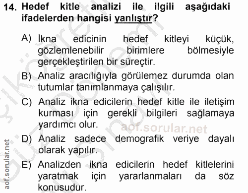 14. soru: Hedef kitle analizi ile ilgili aşağıdaki ifadelerden hangisi yanlıştır? A) İkna edicinin hedef kitleyi küçük, gözleml…