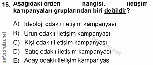 16. soru: Aşağıdakilerden hangisi, iletişim kampanyaları gruplarından biri değildir? A) Ideoloji odaklı iletişim kampanyası B)…
