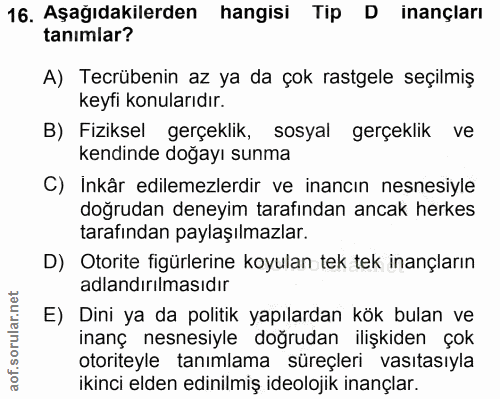 16. soru: Aşağıdakılerden hangisi Tip D inançları tanimlar? A) Tecrübenin az ya da çok rastgele seçilmiş keyfi konularıdır. B)…