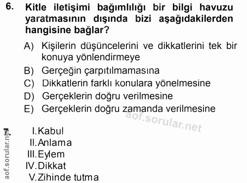 6. soru: Kitle iletişimi bağımlılığı bir bilgi havuzu yaratmasının dışında bizi aşağıdakilerden hangisine bağlar? A) Kişilerin…