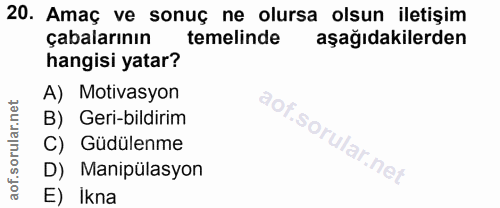 20. soru: Amaç ve sonuç ne olursa olsun iletişim çabalarının temelinde aşağıdakilerden hangisi yatar? A) Motivasyon B) Geri-bil…