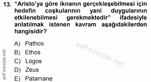 13. soru: "Aristo'ya göre iknanın gerçekleşebilmesi için hedefin coşkularının yani duygularının etkilenebilmesi gerekmektedir"…