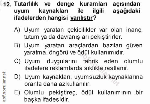 12. soru: Tutarlılık ve denge kuramları açısından uyum kaynakları ile ilgili aşağıdaki ifadelerden hangisi yanlıştır? A) Uyum y…