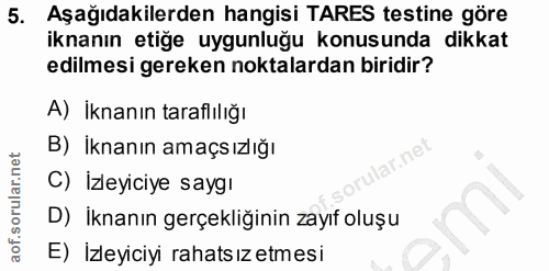 5. soru: Aşağıdakilerden hangisi TARES testine göre iknanın etiğe uygunluğu konusunda dikkat edilmesi gereken noktalardan biri…
