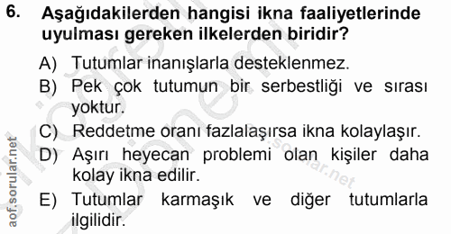 6. soru: Aşağıdakilerden hangisi ikna faaliyetlerinde uyulması gereken ilkelerden biridir? A) Tutumlar inanışlarla desteklenme…