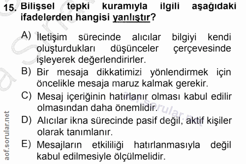 15. soru: Bilişsel tepki kuramıyla ilgili aşağıdaki ifadelerden hangisi yanlıştır? A) İletişim sürecinde alıcılar bilgiyi kendi…