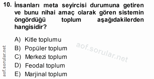 10. soru: İnsanları meta seyircisi durumuna getiren ve bunu nihai amaç olarak gören sistemin öngördüğü toplum aşağıdakilerden h…