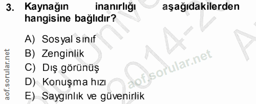3. soru: Kaynağın inanırlığı aşağıdakilerden hangisine bağlıdır? A) Sosyal sınıf B) Zenginlik C) Dış görünüş D) Konuşma hızı E…