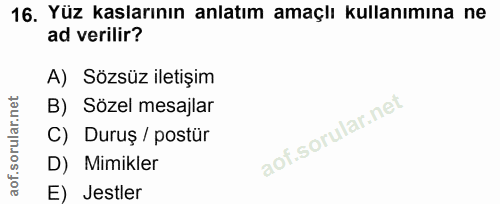 16. soru: Yüz kaslarının anlatım amaçlı kullanımına ne ad verilir? A) Sözsüz iletişim B) Sözel mesajlar C) Duruş / postür D) Mi…