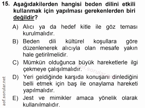 15. soru: Aşağıdakilerden hangisi beden dilini etkili kullanmak için yapılması gerekenlerden biri değildir? A) Alıcı ya da hede…