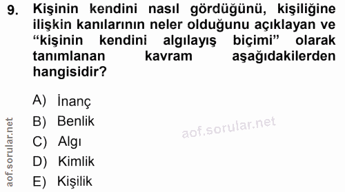 9. soru: Kişinin kendini nasıl gördüğünü, kişiliğine ilişkin kanılarının neler olduğunu açıklayan ve "kişinin kendini algılayı…