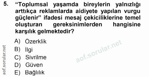 5. soru: "Toplumsal yaşamda bireylerin yalnızlığı arttıkça reklamlarda aidiyete yapılan vurgu güçlenir" ifadesi mesaj çekicili…