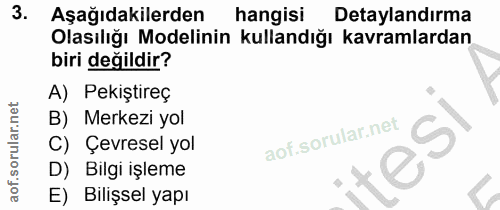 3. soru: Aşağıdakilerden hangisi Detaylandırma Olasılığı Modelinin kullandığı kavramlardan biri değildir? A) Pekiştireç B) Mer…