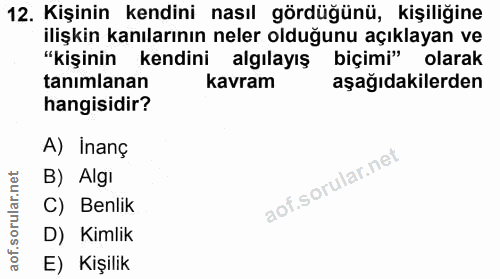 12. soru: Kişinin kendini nasıl gördüğünü, kişiliğine ilişkin kanılarının neler olduğunu açıklayan ve "kişinin kendini algılayı…