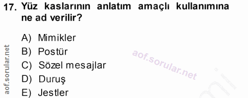 17. soru: Yüz kaslarının anlatım amaçlı kullanımına ne ad verilir? A) Mimikler B) Postür C) Sözel mesajlar D) Duruş E) Jestler