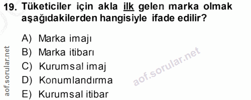 19. soru: Tüketiciler için akla ilk gelen marka olmak aşağıdakilerden hangisiyle ifade edilir? A) Marka imajı B) Marka itibarı…