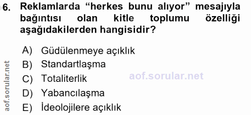 6. soru: Reklamlarda "herkes bunu alıyor" mesajıyla bağıntısı olan kitle toplumu özelliği aşağıdakilerden hangisidir? A) Güdül…