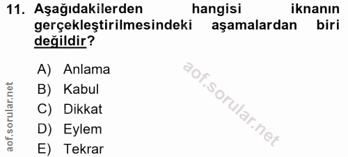 11. soru: Aşağıdakilerden hangisi iknanın gerçekleştirilmesindeki aşamalardan biri değildir? A) Anlama B) Kabul C) Dikkat D) Ey…