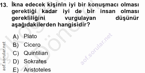 13. soru: İkna edecek kişinin iyi bir konuşmacı olması gerektiği kadar iyi de bir insan olması gerekliliğini vurgulayan düşünür…