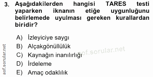 3. soru: Aşağıdakilerden hangisi TARES testi yaparken iknanın etige uygunluğunu belirlemede uyulması gereken kurallardan birid…